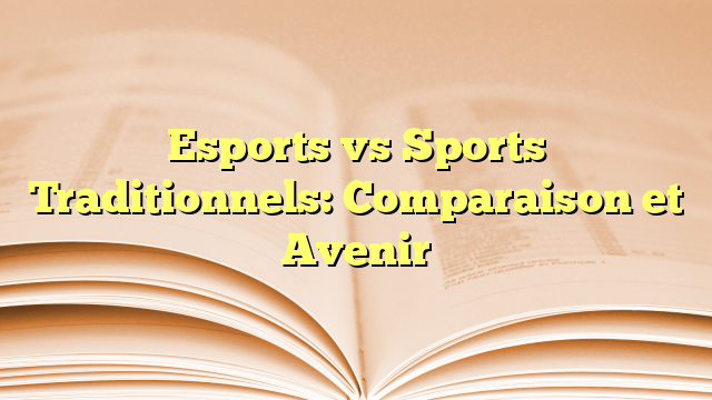 Esports vs Sports Traditionnels: Comparaison et Avenir