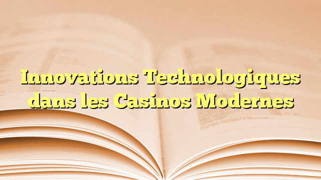 Innovations Technologiques dans les Casinos Modernes