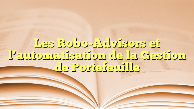 Les Robo-Advisors et l’automatisation de la Gestion de Portefeuille